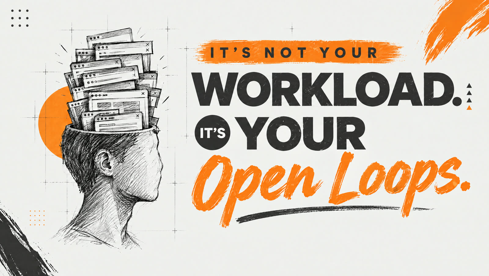 A sketched head with a stack of open browser windows spilling out of the top, next to the words: It's not your workload. It's your open loops.